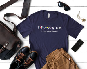 Teacher-Ill-Be-There-For-You-BC3001-Mockup-001